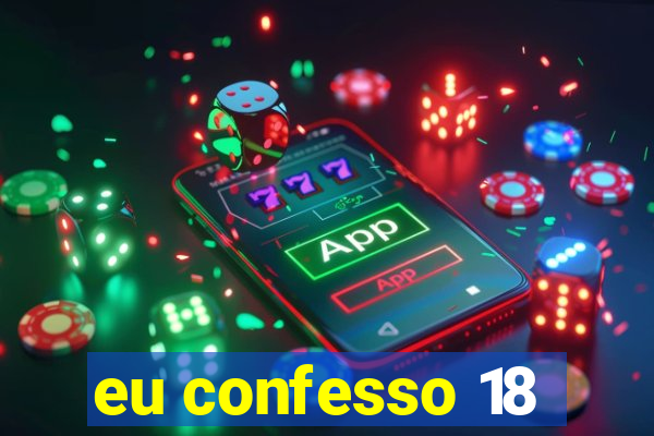 eu confesso 18